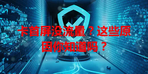 卡首屏没流量？这些原因你知道吗？