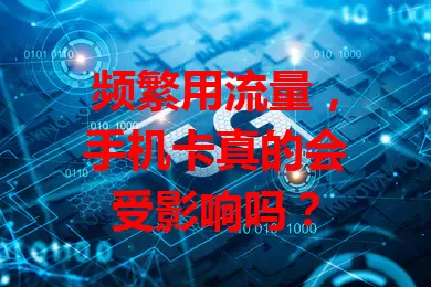 频繁用流量，手机卡真的会受影响吗？