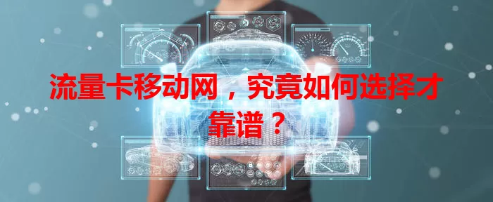 流量卡移动网，究竟如何选择才靠谱？