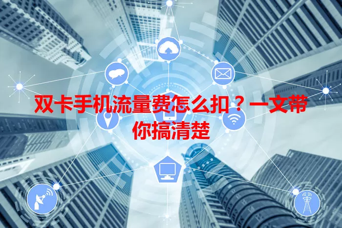双卡手机流量费怎么扣？一文带你搞清楚
