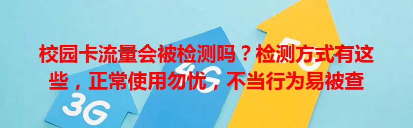 校园卡流量会被检测吗？检测方式有这些，正常使用勿忧，不当行为易被查