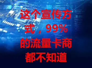 这个宣传方式，99%的流量卡商都不知道
