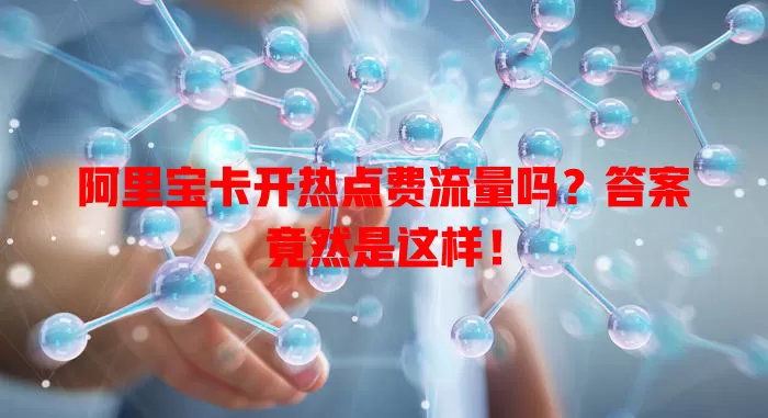 阿里宝卡开热点费流量吗？答案竟然是这样！