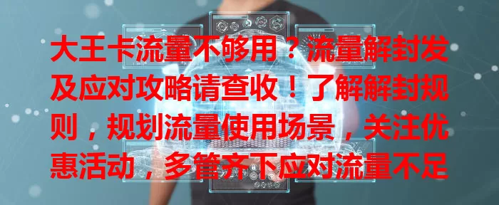 大王卡流量不够用？流量解封发及应对攻略请查收！了解解封规则，规划流量使用场景，关注优惠活动，多管齐下应对流量不足，畅享数字化便利生活