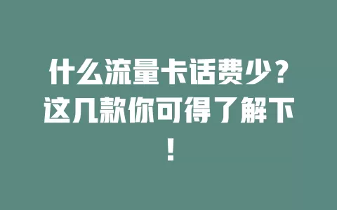 什么流量卡话费少？这几款你可得了解下！