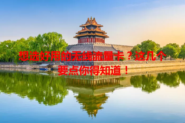 想选好用的无线流量卡？这几个要点你得知道！