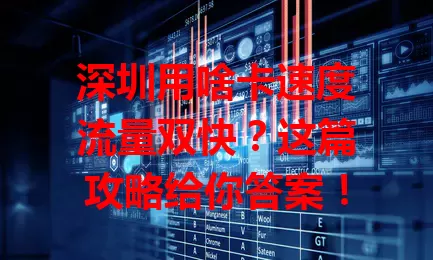 深圳用啥卡速度流量双快？这篇攻略给你答案！