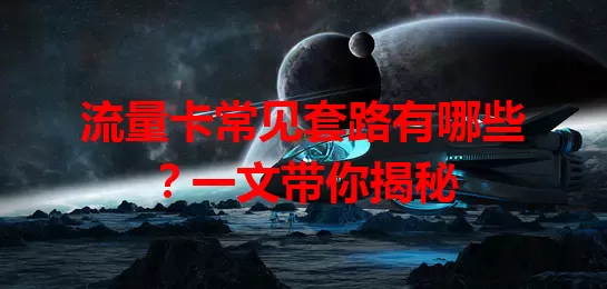 流量卡常见套路有哪些？一文带你揭秘