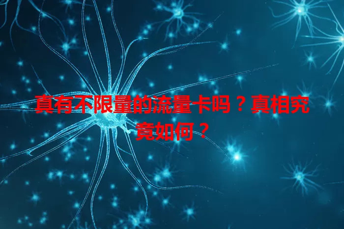 真有不限量的流量卡吗？真相究竟如何？