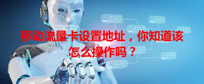 移动流量卡设置地址，你知道该怎么操作吗？