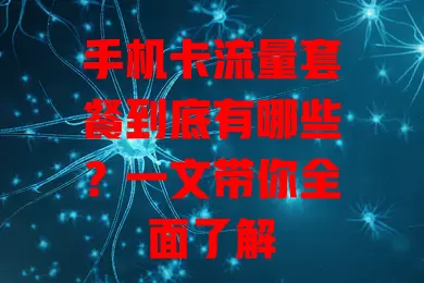 手机卡流量套餐到底有哪些？一文带你全面了解