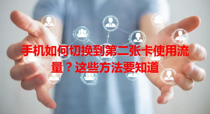 手机如何切换到第二张卡使用流量？这些方法要知道