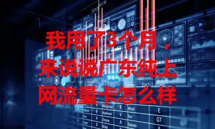 我用了3个月，来说说广东纯上网流量卡怎么样