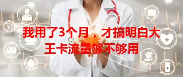 我用了3个月，才搞明白大王卡流量够不够用