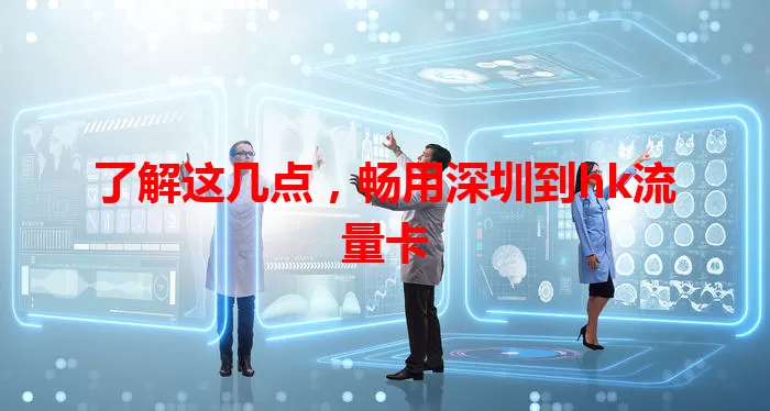 了解这几点，畅用深圳到hk流量卡