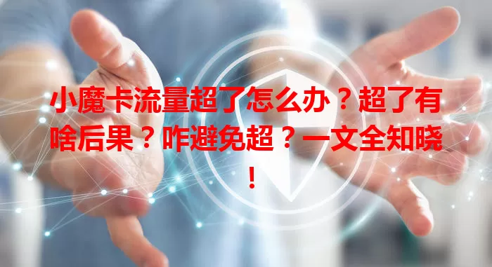 小魔卡流量超了怎么办？超了有啥后果？咋避免超？一文全知晓！