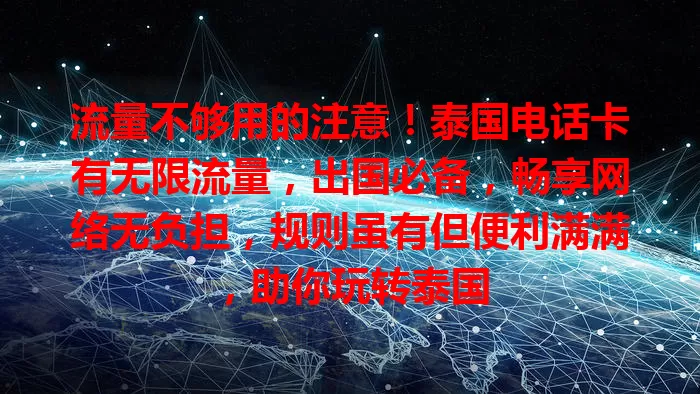 流量不够用的注意！泰国电话卡有无限流量，出国必备，畅享网络无负担，规则虽有但便利满满，助你玩转泰国