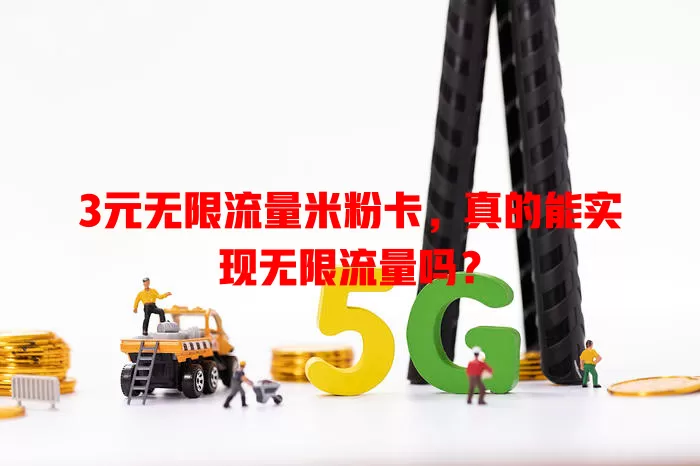 3元无限流量米粉卡，真的能实现无限流量吗？