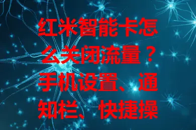红米智能卡怎么关闭流量？手机设置、通知栏、快捷操作都能搞定！