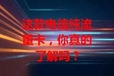 这款电信纯流量卡，你真的了解吗？