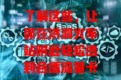 了解这些，让你在洪洞火车站附近轻松选到合适流量卡