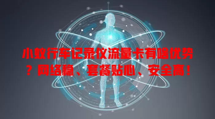 小蚁行车记录仪流量卡有啥优势？网络稳、套餐贴心、安全高！