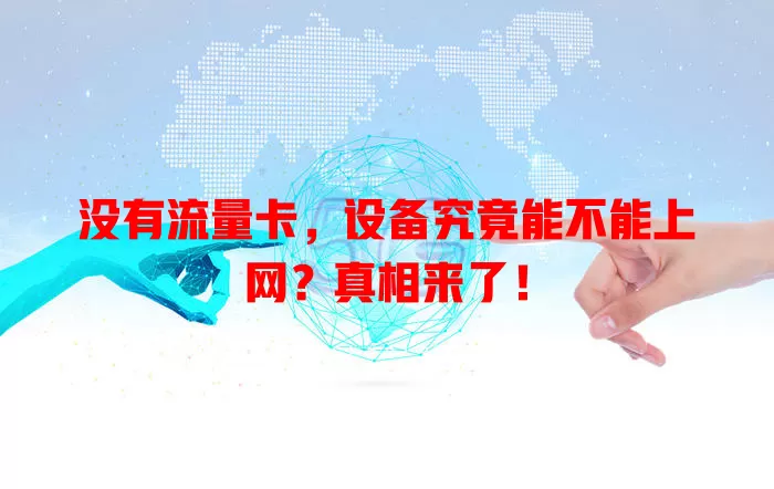 没有流量卡，设备究竟能不能上网？真相来了！