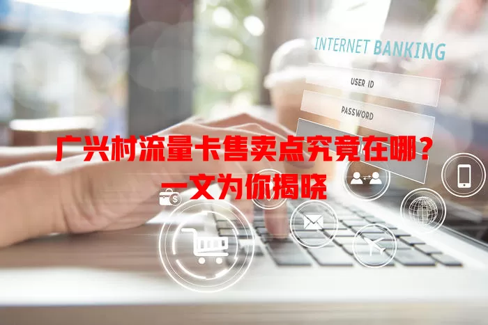 广兴村流量卡售卖点究竟在哪？一文为你揭晓