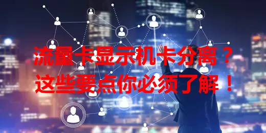 流量卡显示机卡分离？这些要点你必须了解！