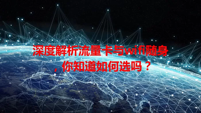 深度解析流量卡与wifi随身，你知道如何选吗？