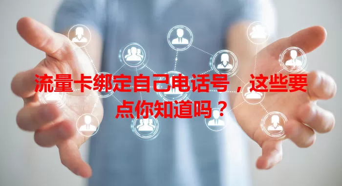 流量卡绑定自己电话号，这些要点你知道吗？