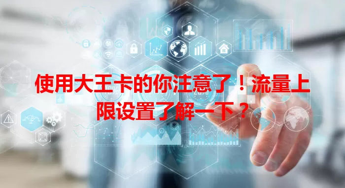 使用大王卡的你注意了！流量上限设置了解一下？