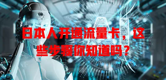 日本人开通流量卡，这些步骤你知道吗？