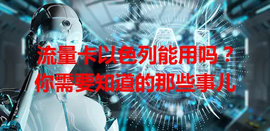 流量卡以色列能用吗？你需要知道的那些事儿