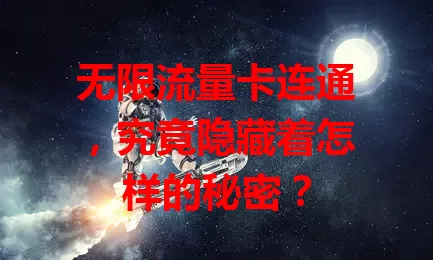 无限流量卡连通，究竟隐藏着怎样的秘密？