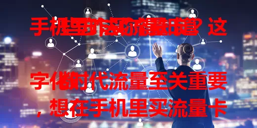 手机里咋买流量卡？这些方法你得知道

数字化时代流量至关重要，想在手机里买流量卡？先明确前提，主流运营商手机营业厅或手机系统设置里能买，购时看清套餐详情选支付方式，买后及时查询激活，掌握方法畅享移动互联网生活