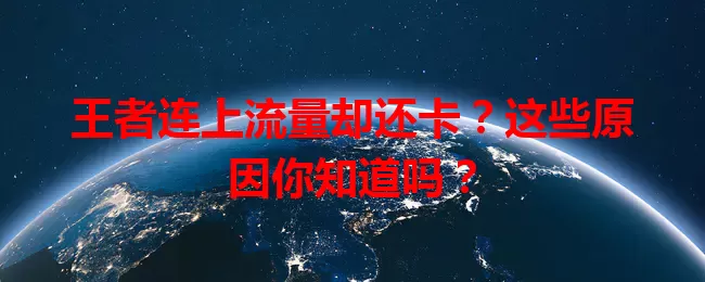 王者连上流量却还卡？这些原因你知道吗？