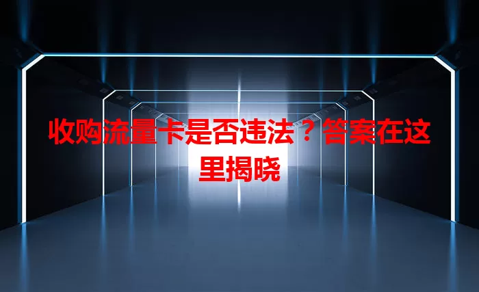 收购流量卡是否违法？答案在这里揭晓