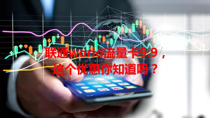 联通world流量卡9.9，这个优惠你知道吗？