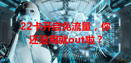22卡开启免流量，你还没用就out啦？