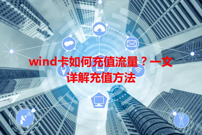 wind卡如何充值流量？一文详解充值方法
