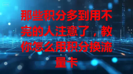 那些积分多到用不完的人注意了，教你怎么用积分换流量卡