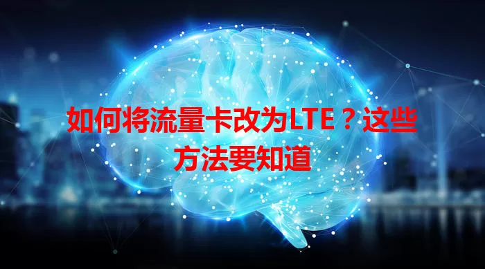 如何将流量卡改为LTE？这些方法要知道