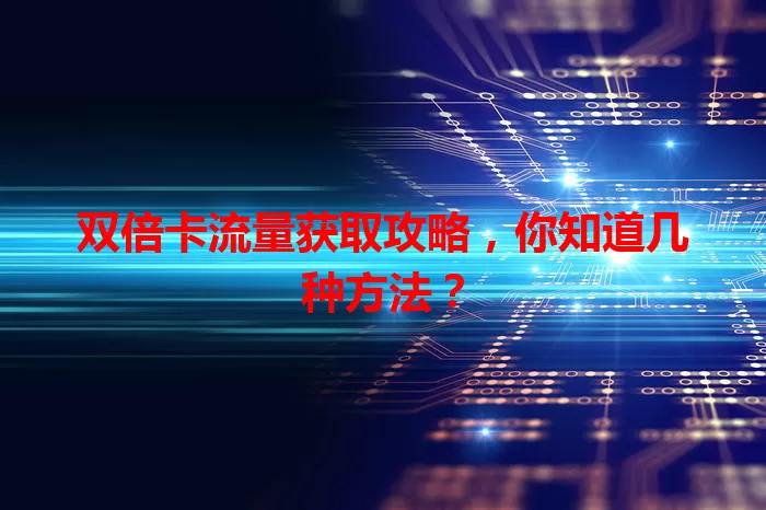 双倍卡流量获取攻略，你知道几种方法？