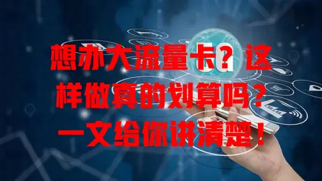 想办大流量卡？这样做真的划算吗？一文给你讲清楚！