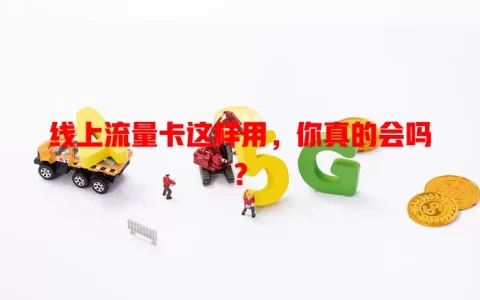 线上流量卡这样用，你真的会吗？