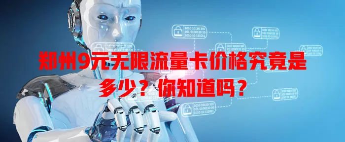 郑州9元无限流量卡价格究竟是多少？你知道吗？