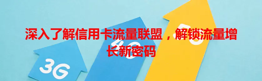 深入了解信用卡流量联盟，解锁流量增长新密码