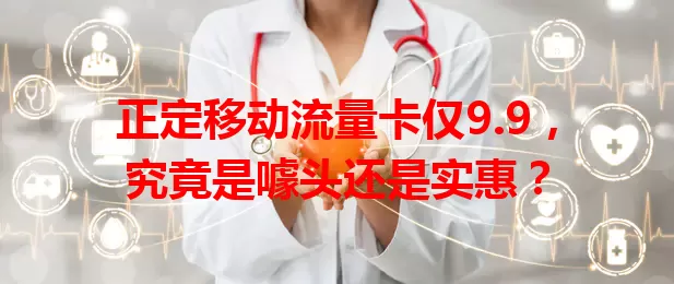 正定移动流量卡仅9.9，究竟是噱头还是实惠？
