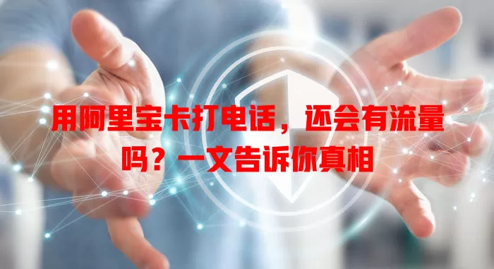 用阿里宝卡打电话，还会有流量吗？一文告诉你真相